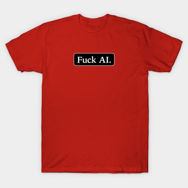 Fuck AI T-Shirt by RyanJGillDesigns